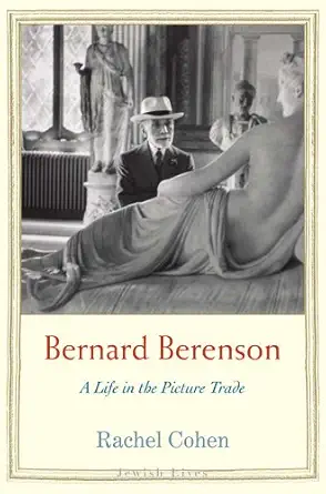 bernard berenson a life in the picture trade 1st edition rachel cohen 0300149425, 978-0300149425
