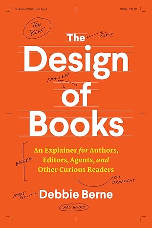 the design of books an explainer for authors editors agents and other curious readers 1st edition debbie