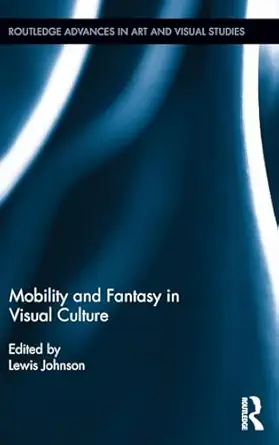 mobility and fantasy in visual culture 1st edition lewis johnson 0415821290, 978-0415821292