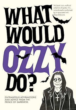 what would ozzy do outrageous affirmations and advice from the prince of darkness 1st edition pop press