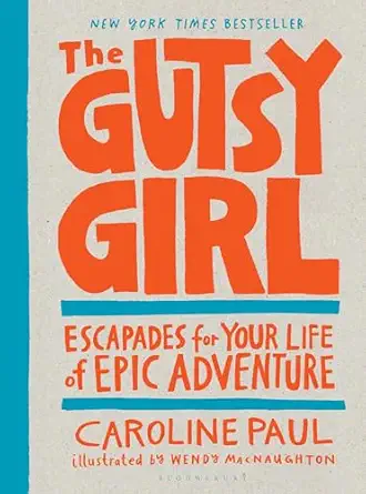 the gutsy girl escapades for your life of epic adventure 1st edition caroline paul ,wendy macnaughton