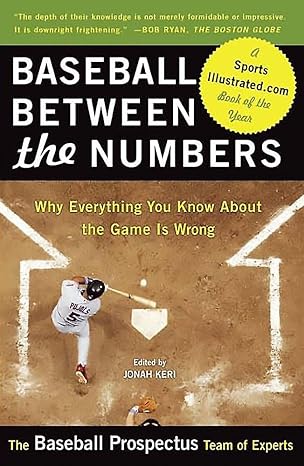 baseball between the numbers why everything you know about the game is wrong 1st edition the baseball