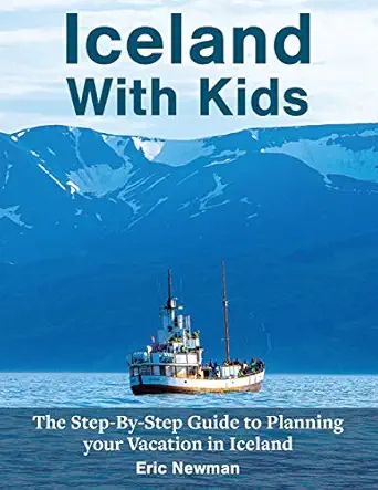 iceland with kids the step by step guide to planning your vacation in iceland 1st edition eric newman ,lora