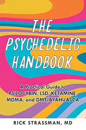 the psychedelic handbook a practical guide to psilocybin lsd ketamine mdma and ayahuasca 1st edition rick