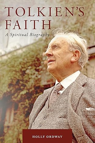 tolkiens faith a spiritual biography 1st edition holly ordway 1685789919, 978-1685789916