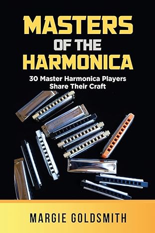 masters of the harmonica 30 master harmonica players share their craft 1st edition margie goldsmith