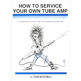 how to service your own tube amp a complete guide for the curious musician 1st edition tom mitchell
