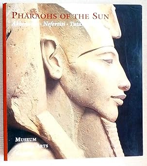 pharaohs of the sun akhenaten nefertiti and tutankhamen 1st edition rita e freed ,yvonne j markowitz ,sue h