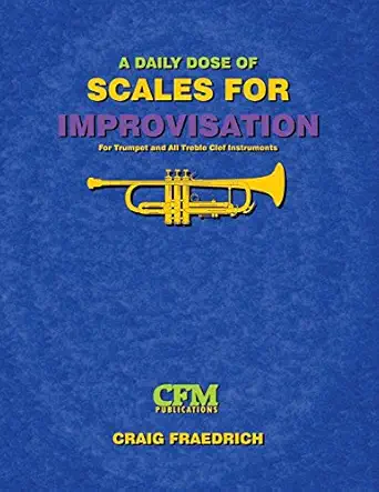 a daily dose of scales for improvisation trumpet and all treble clef instruments 1st edition craig fraedrich