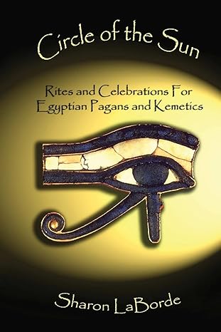 circle of the sun rites and celebrations for egyptian pagans and kemetics 1st edition sharon laborde