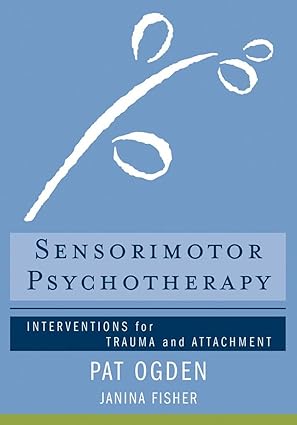 sensorimotor psychotherapy interventions for trauma and attachment 1st edition pat ogden ph d ,janina fisher