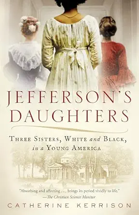 jeffersons daughters three sisters white and black in a young america 1st edition catherine kerrison