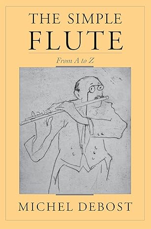the simple flute from a to z 1st edition michel debost ,jeanne debost roth 019539965x, 978-0195399653