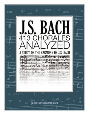 j s bach 413 chorales analyzed 1st edition christopher czarnecki 0989087905, 978-0989087902