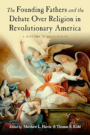 the founding fathers and the debate over religion in revolutionary america a history in documents 1st edition