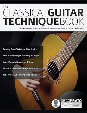 the classical guitar technique book the complete guide to mastering modern classical guitar technique 1st