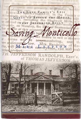 saving monticello the levy familys epic quest to rescue the house that jefferson built 1st edition marc
