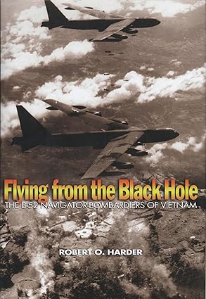 flying from the black hole the b 52 navigator bombardiers of vietnam 1st edition robert o harder 1591143861,
