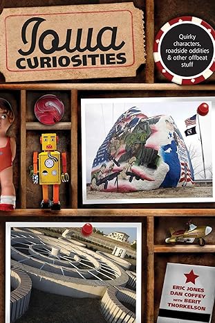 iowa curiosities quirky characters roadside oddities and other offbeat stuff 1st edition eric jones ,dan