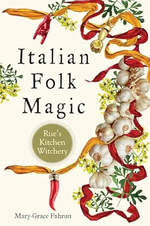 italian folk magic rues kitchen witchery 1st edition mary grace fahrun 1578636183, 978-1578636181