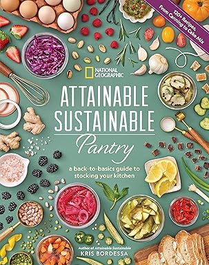 attainable sustainable pantry a back to basics guide to stocking your kitchen 1st edition kris bordessa
