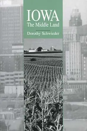 iowa the middle land 1st edition dorothy schwieder 1587295490, 978-1587295492