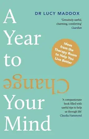 a year to change your mind ideas from the therapy room to help you live better 1st edition lucy maddox phd
