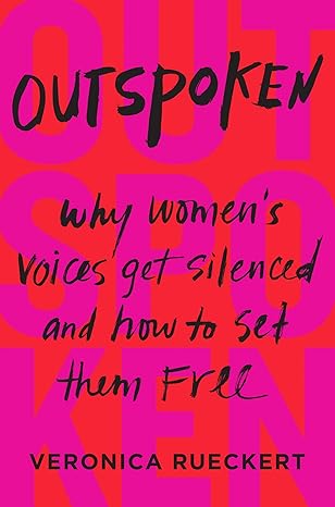 outspoken why womens voices get silenced and how to set them free 1st edition veronica rueckert 0062879340,