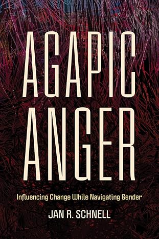 agapic anger influencing change while navigating gender 1st edition jan r schnell 1506496709, 978-1506496702
