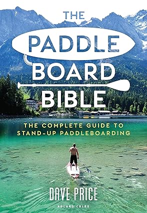 paddleboard bible the the complete guide to stand up paddleboarding 1st edition dave price 1472981472,