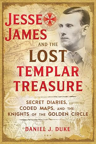 jesse james and the lost templar treasure secret diaries coded maps and the knights of the golden circle 1st