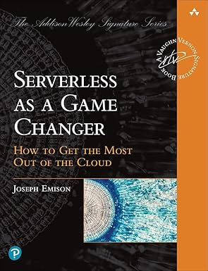 serverless as a game changer how to get the most out of the cloud 1st edition joseph emison 0137392621,