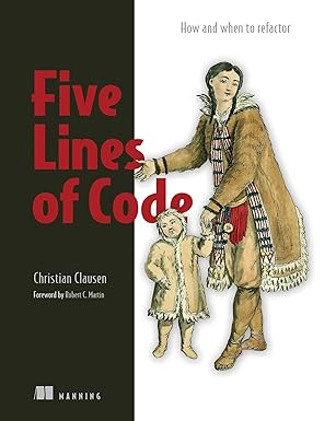 five lines of code how and when to refactor 1st edition christian clausen 161729831x, 978-1617298318