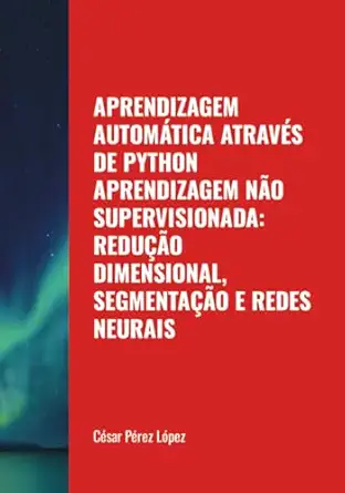 aprendizagem automa tica atrava s de python aprendizagem na o supervisionada redua a o dimensional segmentaa