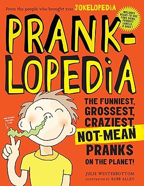 pranklopedia the funniest grossest craziest not mean pranks on the planet 1st edition julie winterbottom