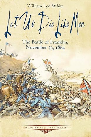 let us die like men the battle of franklin november 30 1864 1st edition william lee white 1611212960,
