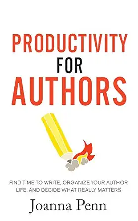 productivity for authors find time to write organize your author life and decide what really matters 1st