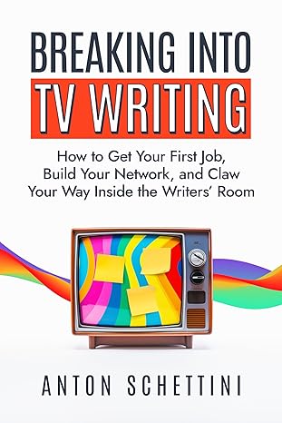 breaking into tv writing how to get your first job build your network and claw your way inside the writersa