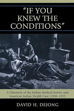 if you knew the conditions a chronicle of the indian medical service and american indian health care 1908