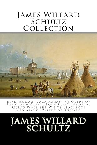 james willard schultz collection bird woman the guide of lewis and clark lone bulls mistake rising wolf the