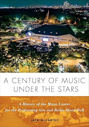 a century of music under the stars a history of the mann center for the performing arts and robin hood dell