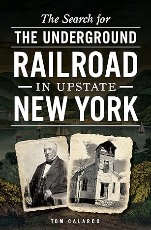 the search for the underground railroad in upstate new york 1st edition tom calarco 1626194203, 978-1626194205