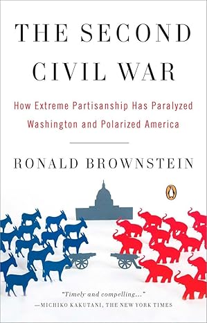 the second civil war how extreme partisanship has paralyzed washington and polarized america 1st edition