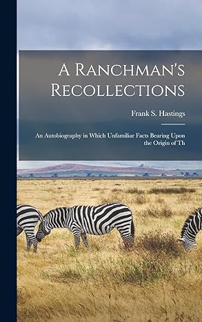a ranchmans recollections an autobiography in which unfamiliar facts bearing upon the origin of th 1st