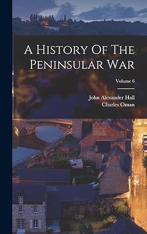 a history of the peninsular war volume 6 1st edition charles oman ,john alexander hall 1015946917,