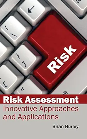 risk assessment innovative approaches and applications 1st edition brian hurley 1632384019, 978-1632384010