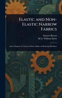 elastic and non elastic narrow fabrics hardcover a march 29 2025 1st edition samuel brown, william m a davis