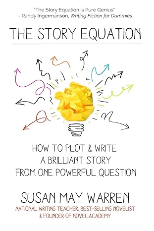 the story equation how to plot and write a brilliant story with one powerful question 1st edition susan may