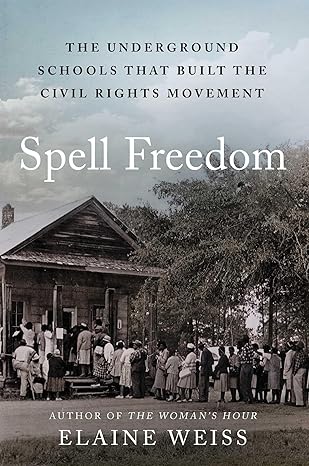 spell freedom the underground schools that built the civil rights movement 1st edition elaine weiss