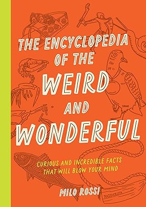 the encyclopedia of the weird and wonderful curious and incredible facts that will blow your mind 1st edition